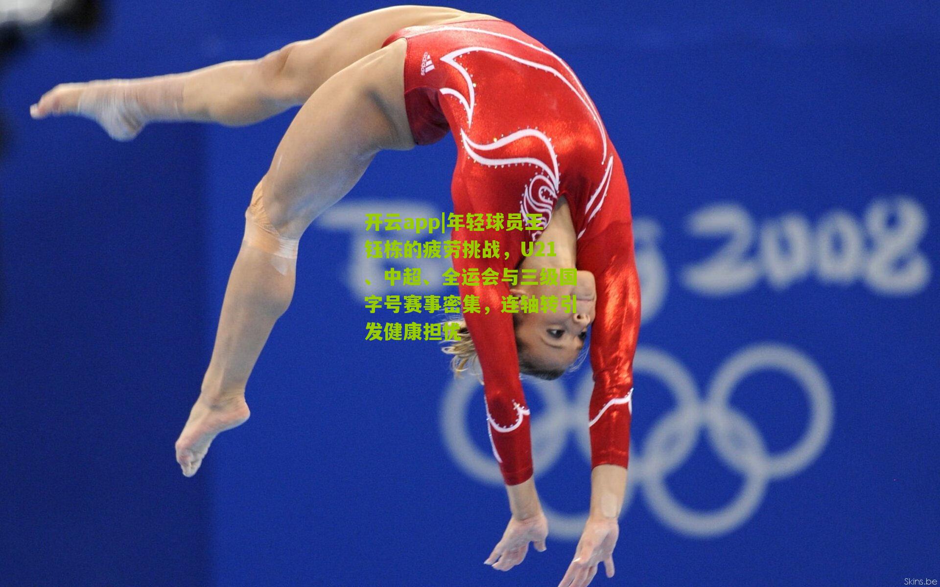 年轻球员王钰栋的疲劳挑战，U21、中超、全运会与三级国字号赛事密集，连轴转引发健康担忧