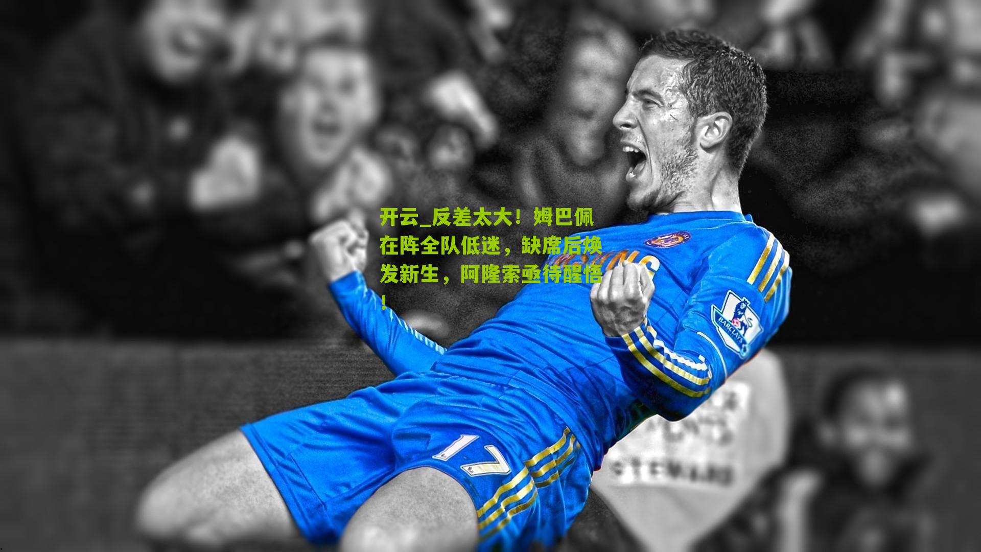 反差太大！姆巴佩在阵全队低迷，缺席后焕发新生，阿隆索亟待醒悟！