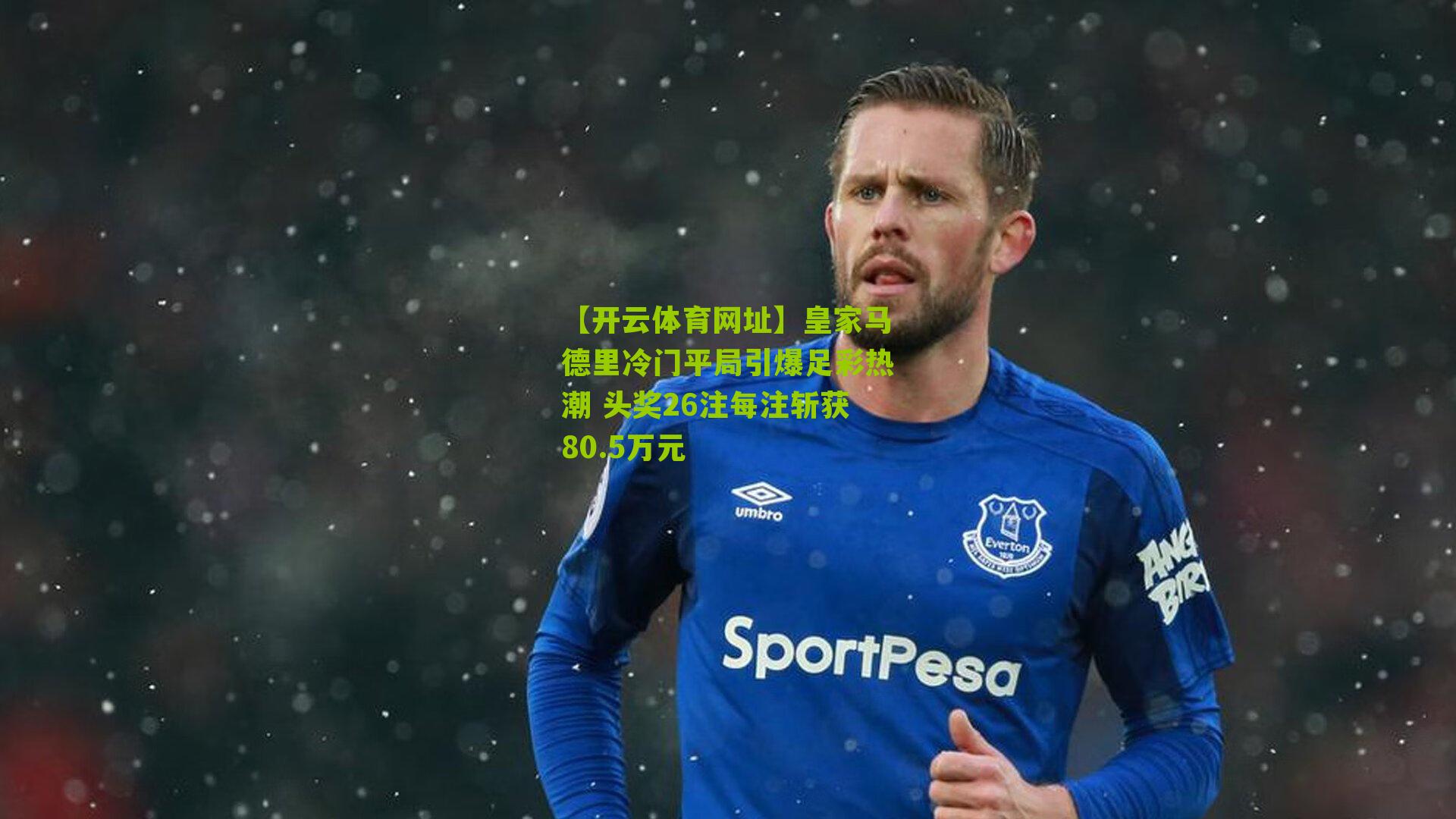 皇家马德里冷门平局引爆足彩热潮 头奖26注每注斩获80.5万元